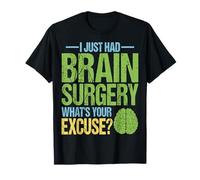 I Just Had Brain Surgery What's Your Excuse - Brain Surgery T-Shirt