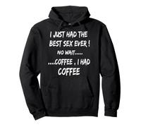 I Just Had The Best Sex Ever, No Coffee I Had Coffee Pullover Hoodie