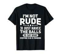 I just have the balls to say what everyone else I'm not rude T-Shirt
