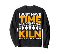 I Just Have Time as Long as the Kiln Ceramic Artist Pottery Sweatshirt