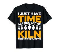I Just Have Time as Long as The Kiln Ceramic Artist Pottery T-Shirt