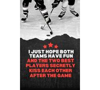 I JUST HOPE BOTH TEAMS HAVE FUN AND THE TWO BEST PLAYERS SECRETLY KISS EACH OTHER: Funny Hockey Lovers Gag Gift - Prop Book - Blank Dot Grid Journal