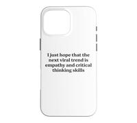 I Just Hope The Next Viral Trend Is Empathy Funny Cool Quote Case for iPhone 16 Pro Max
