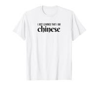 I JUST Learned That I AM Chinese Social Media Humor T-Shirt