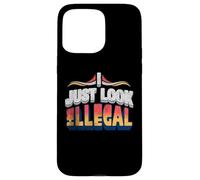 I Just Look Illegal Proud Immigrants Mexican American Pride Case for iPhone 15 Pro Max