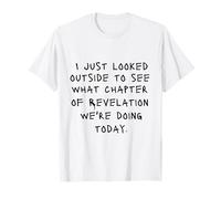 I Just Looked Outside To See What Chapter Of Revelation T-Shirt