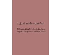 i just made some bs: A Minimalist Notebook for Late Night Thoughts & Chaotic Ideas