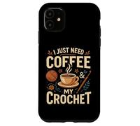 I Just Need Coffee and My Crochet Funny Cute Crocheting Case for iPhone 11