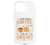 I Just Need Coffee and My Crochet Funny Cute Crocheting Case for iPhone 15