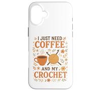 I Just Need Coffee and My Crochet Funny Cute Crocheting Case for iPhone 16 Plus