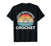 I Just Need Coffee And My Crochet T-Shirt