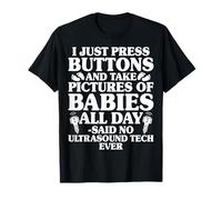 I Just Press Buttons Take Pictures of Babies Ultrasound Tech T-Shirt