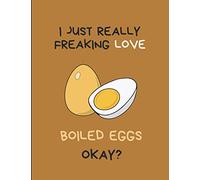 I Just Really Freaking Love Boiled Eggs Okay?: Lined Journal Notebook