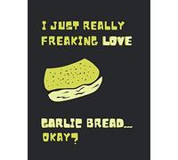I Just Really Freaking Love Garlic Bread ... Okay?: Note Book Journal