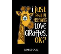 I Just Really Freaking Love Giraffes Ok Giraffe: Journal/Notebook perfect Funny Gift for Girl, Teens, Women or Students for Birthdays, Christmas