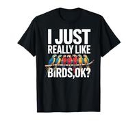 I Just Really Like Birds, Ok? Bird Lover Fun Nature T-Shirt