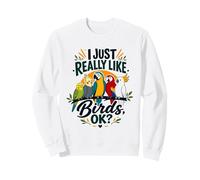 I Just Really Like Birds Ok Funny Parrot Lover Sweatshirt