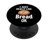 I Just Really Like Bread Ok PopSockets Adhesive PopGrip