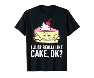 I Just Really Like Cake, Ok? Dessert Pastry Cake T-Shirt