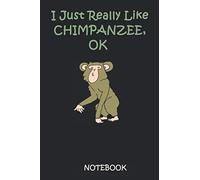I Just Really Like chimpanzee , Ok NOTEBOOK: This notebook or journal makes a great gift for all chimpanzee lovers