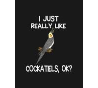 I Just Really Like Cockatiels, OK Notebook: Journaling and Writing As A Perfect Gifts 100 Pages Lined 8.5 x 11