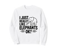 I Just Really Like Elephants Ok? Funny Animal Lover Sweatshirt