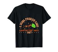I just really like Leafcutter Ants - Leafcutter Ant T-Shirt