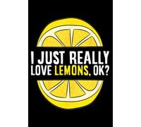 I Just Really Like Lemons, OK: Lemons Notebook, A Fun & Quirky Lemon Lover Notebook for Notes, Journaling & Everyday Writing, Lemons Lover Gifts - 6x9 - 120Pages