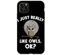 I Just Really Like Owls OK Funny Nocturnal Owl Case for iPhone 11 Pro Max
