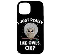 I Just Really Like Owls OK Funny Nocturnal Owl Case for iPhone 15