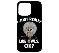 I Just Really Like Owls OK Funny Nocturnal Owl Case for iPhone 15 Pro Max
