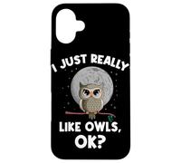 I Just Really Like Owls OK Funny Nocturnal Owl Case for iPhone 16 Plus
