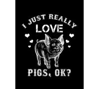 I Just Really Like Pigs Ok I Just Really Like Pigs OK Cute Funny Pig Lover Notebook: 8.5"x 11" 100+ Pages