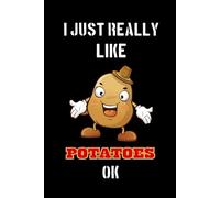 I Just Really Like Potatoes Ok: Potato Journal Notebook, Cute Gift Idea For Potatos Lovers, Notepad, Potato Lover Gifts - 6x9 120Pages