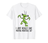 I Just Really Like Praying Mantises, Ok? T-Shirt