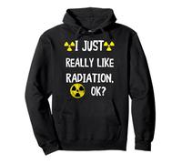 I Just Really Like Radiation Ok Radioactivity Radiology Pullover Hoodie