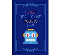 I Just Really Like Robots OK?: Funny Lined Notebook / Journal / Diary for Kids & Adults!