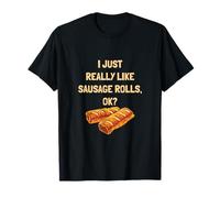 I Just Really Like Sausage Rolls, OK? Funny Gift Him or Her T-Shirt