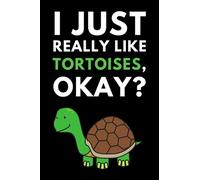 I Just Really Like Tortoises, Okay?: Funny Tortoise Notebook With Lined Pages, A Great Appreciation Gift Idea For Tortoise Lovers