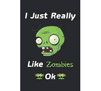 I just Really like Zombies Ok: journal Gift, Notebook, Funny Zombie Notebook, Journal Gift, Zombie Lovers Gift- 6x9 120 Pages