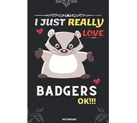 I just really love Badgers ok!!!: Blank Lined Ruled diary. Cute Notebook for Kids, Girls, Women, Teens and who love Badgers .