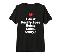 I Just Really Love Being Calm Okay? Wellness Peace Emotional Premium T-Shirt