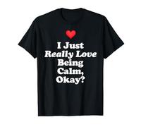 I Just Really Love Being Calm Okay? Wellness Peace Emotional Value Graphic T-Shirt