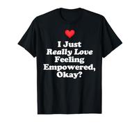I Just Really Love Being Empowered Okay? Confidence Positive Value Graphic T-Shirt