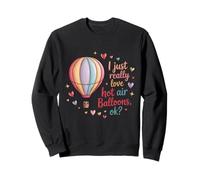 I Just Really Love Hot Air Balloons Ok Balloonist Ballooning Sweatshirt