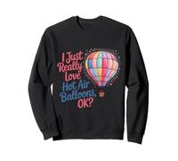 I Just Really Love Hot Air Balloons Ok Sweatshirt