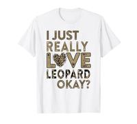 I Just Really Love Leopard Okay Leopard Print Lover Saying T-Shirt