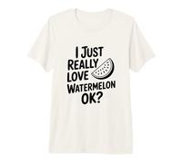 I Just Really Love Watermelon Okay? Fun Fruit Lover Premium T-Shirt