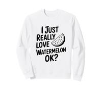 I Just Really Love Watermelon Okay? Fun Fruit Lover Sweatshirt