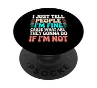I just tell people I'm fine cause what are they gonna do PopSockets Adhesive PopGrip